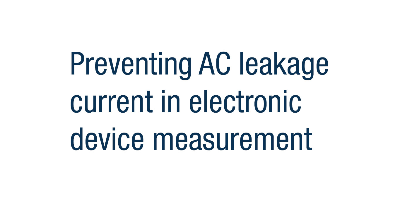 Featured image for Preventing AC leakage current in electronic device measurement